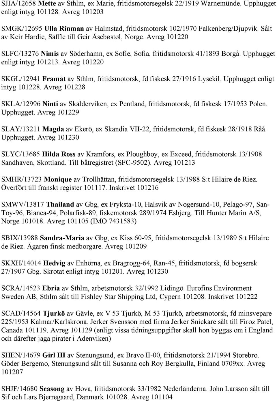 Avreg 101220 SKGL/12941 Framåt av Sthlm, fritidsmotorsk, fd fiskesk 27/1916 Lysekil. Upphugget enligt intyg 101228.