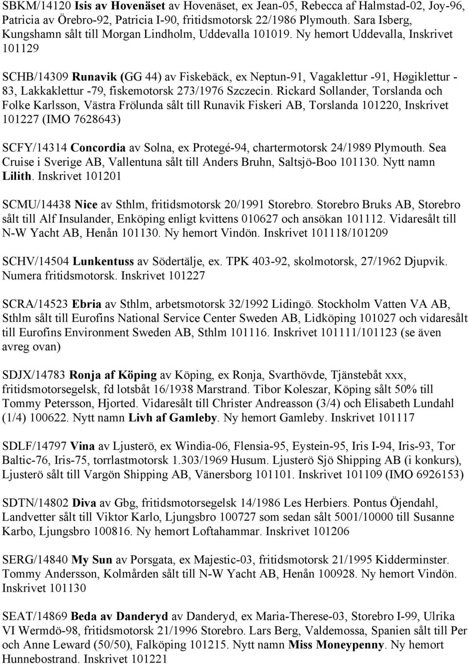 Ny hemort Uddevalla, Inskrivet 101129 SCHB/14309 Runavik (GG 44) av Fiskebäck, ex Neptun-91, Vagaklettur -91, Høgiklettur - 83, Lakkaklettur -79, fiskemotorsk 273/1976 Szczecin.