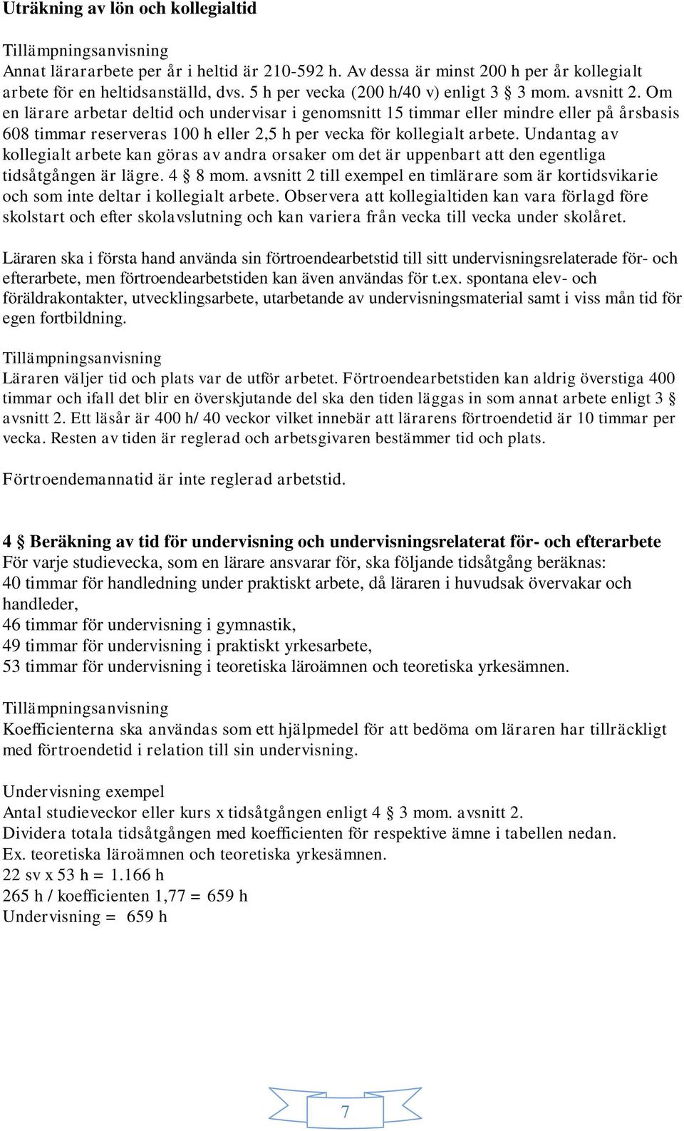 Om en lärare arbetar deltid och undervisar i genomsnitt 15 timmar eller mindre eller på årsbasis 608 timmar reserveras 100 h eller 2,5 h per vecka för kollegialt arbete.