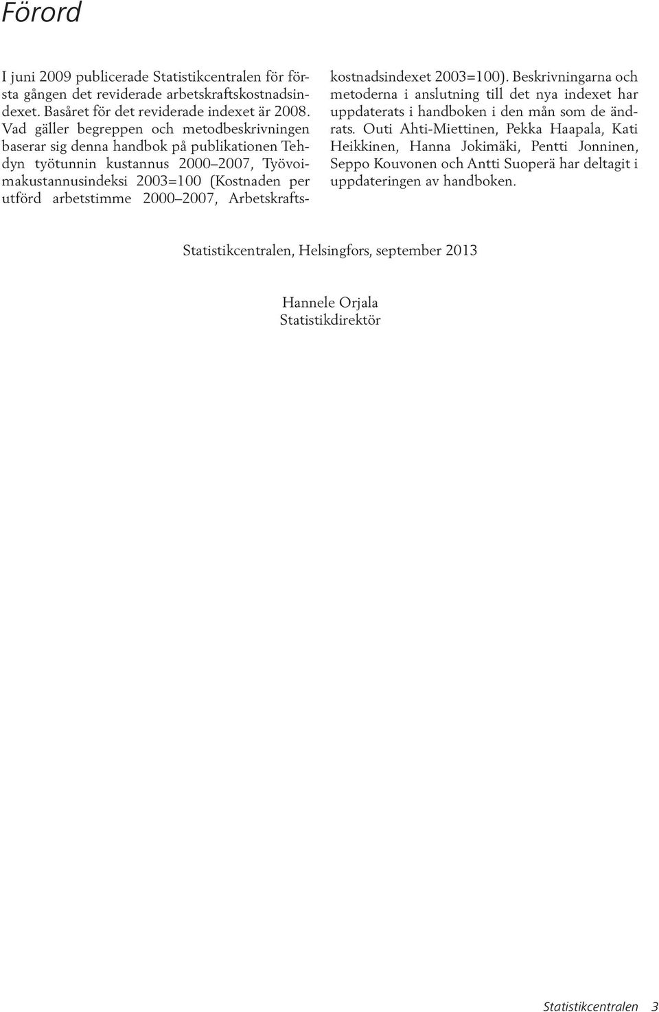 arbetstmme 2000 2007, Arbetskraftskostnadsndexet 2003=100). Beskrvnngarna och metoderna anslutnng tll det nya ndexet har uppdaterats handboken den mån som de ändrats.