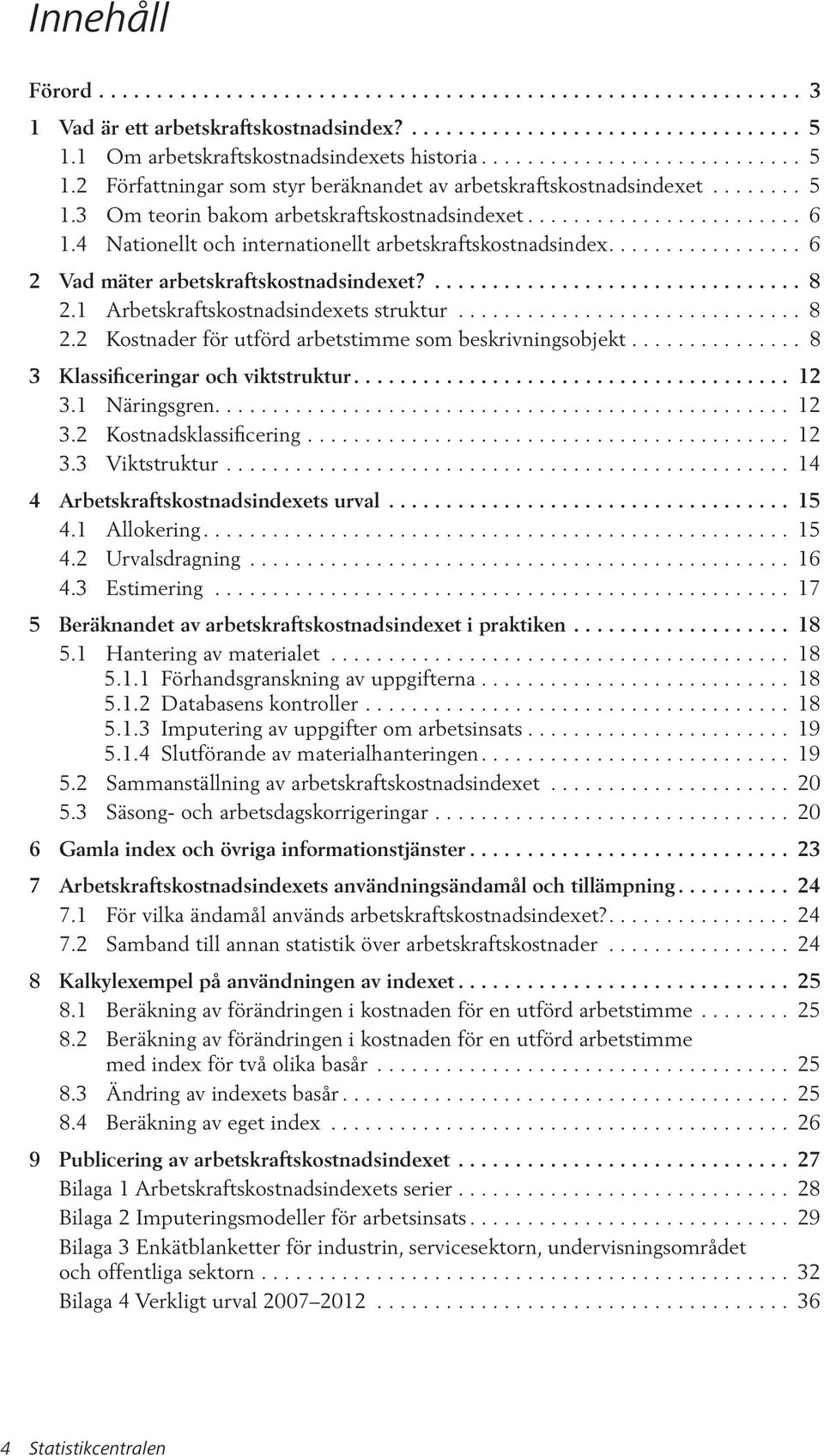 4 Natonellt och nternatonellt arbetskraftskostnadsndex................. 6 2 Vad mäter arbetskraftskostnadsndexet?................................ 8 2.