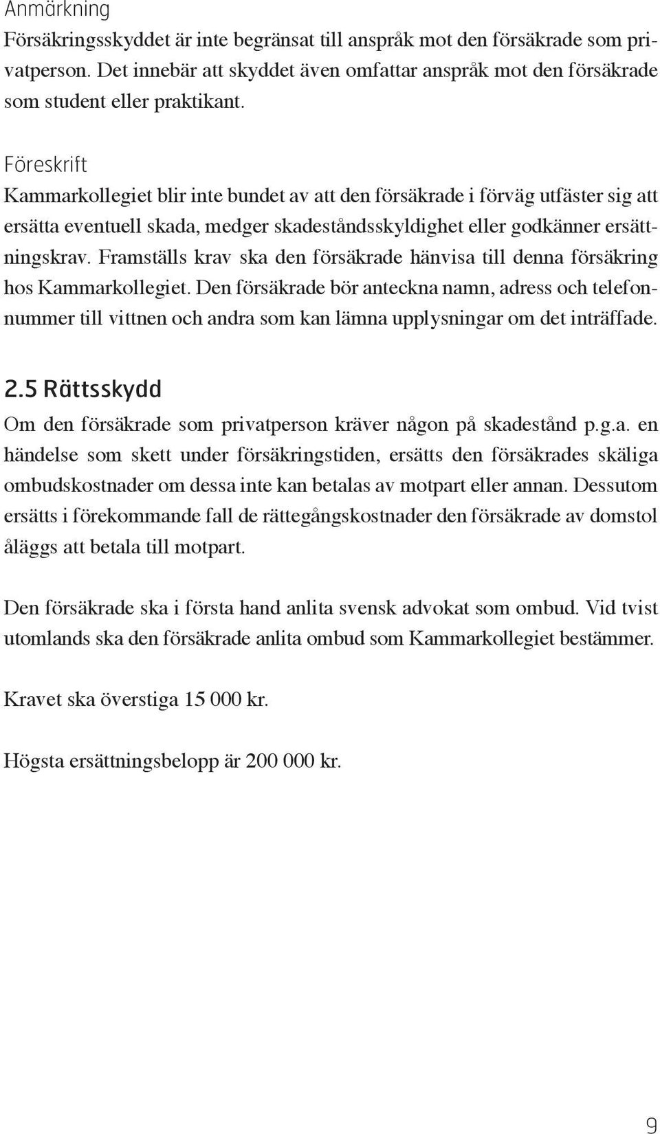 Framställs krav ska den försäkrade hänvisa till denna försäkring hos Kammarkollegiet.