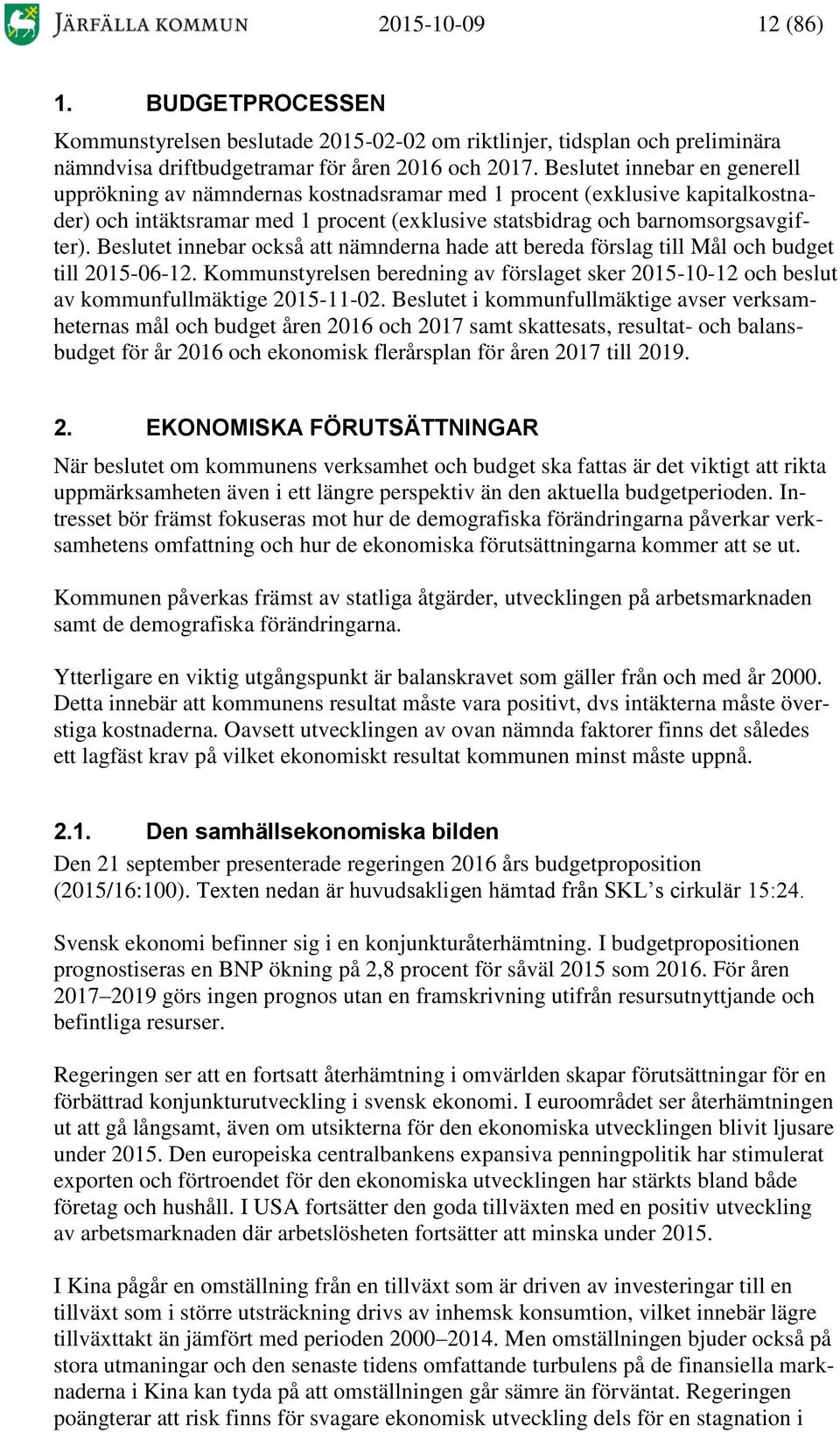 Beslutet innebar också att nämnderna hade att bereda förslag till Mål och budget till 2015-06-12. Kommunstyrelsen beredning av förslaget sker 2015-10-12 och beslut av kommunfullmäktige 2015-11-02.