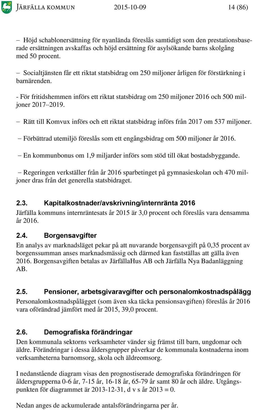 Rätt till Komvux införs och ett riktat statsbidrag införs från 2017 om 537 miljoner. Förbättrad utemiljö föreslås som ett engångsbidrag om 500 miljoner år 2016.