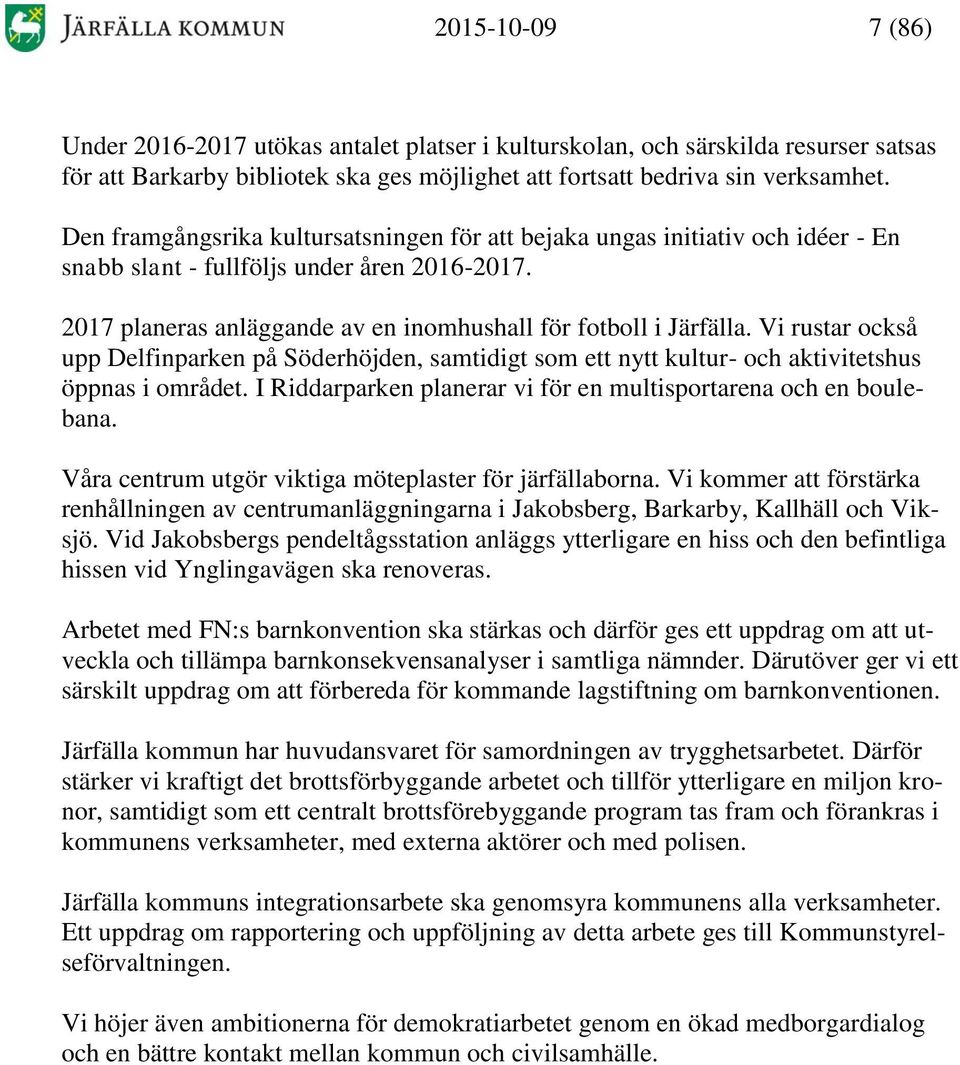 Vi rustar också upp Delfinparken på Söderhöjden, samtidigt som ett nytt kultur- och aktivitetshus öppnas i området. I Riddarparken planerar vi för en multisportarena och en boulebana.