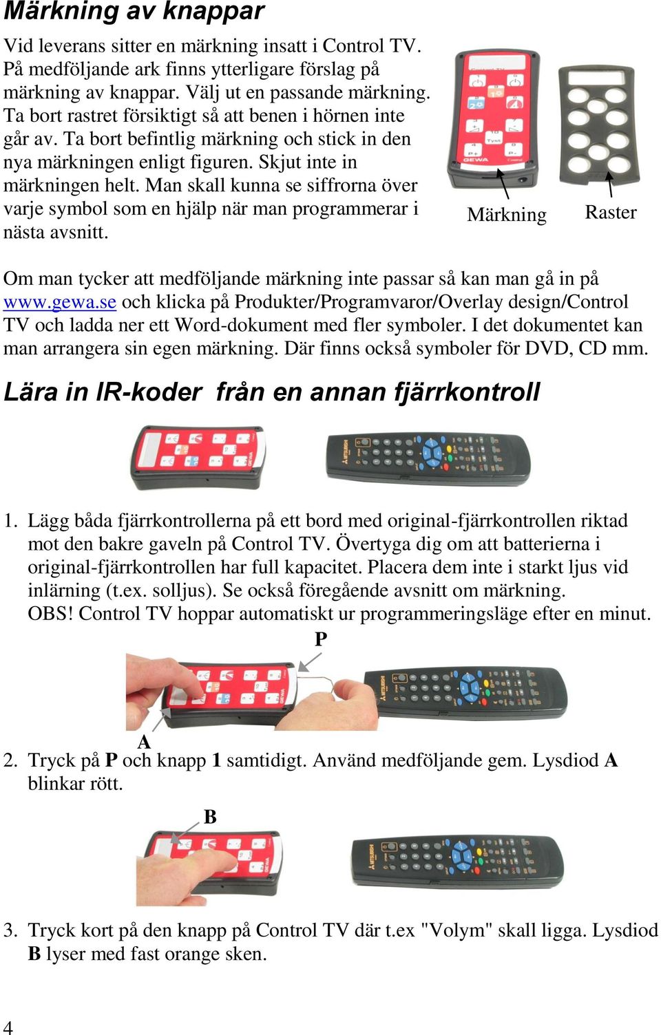 Man skall kunna se siffrorna över varje symbol som en hjälp när man programmerar i nästa avsnitt. Märkning Raster Om man tycker att medföljande märkning inte passar så kan man gå in på www.gewa.