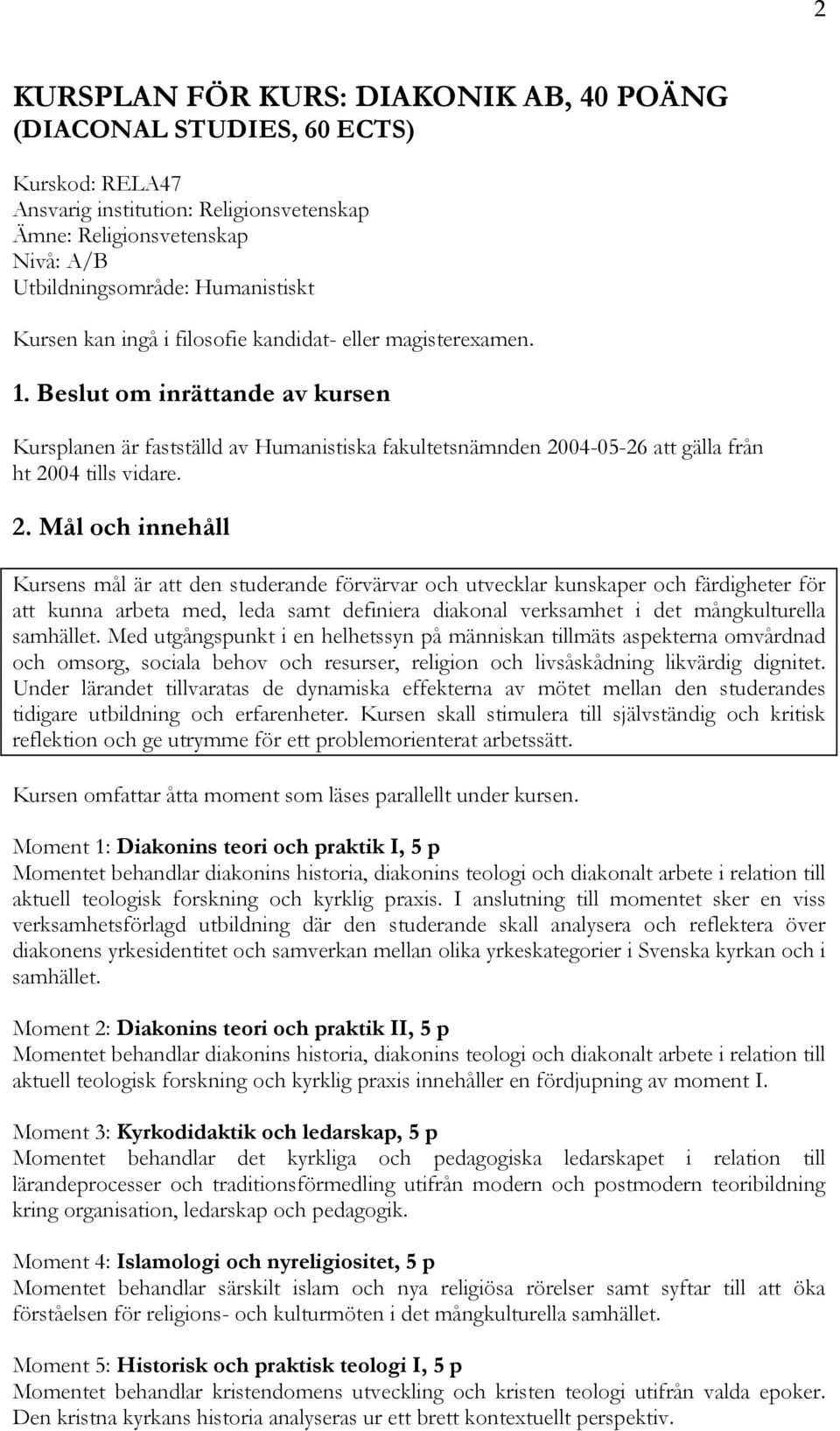 2. Mål och innehåll Kursens mål är att den studerande förvärvar och utvecklar kunskaper och färdigheter för att kunna arbeta med, leda samt definiera diakonal verksamhet i det mångkulturella