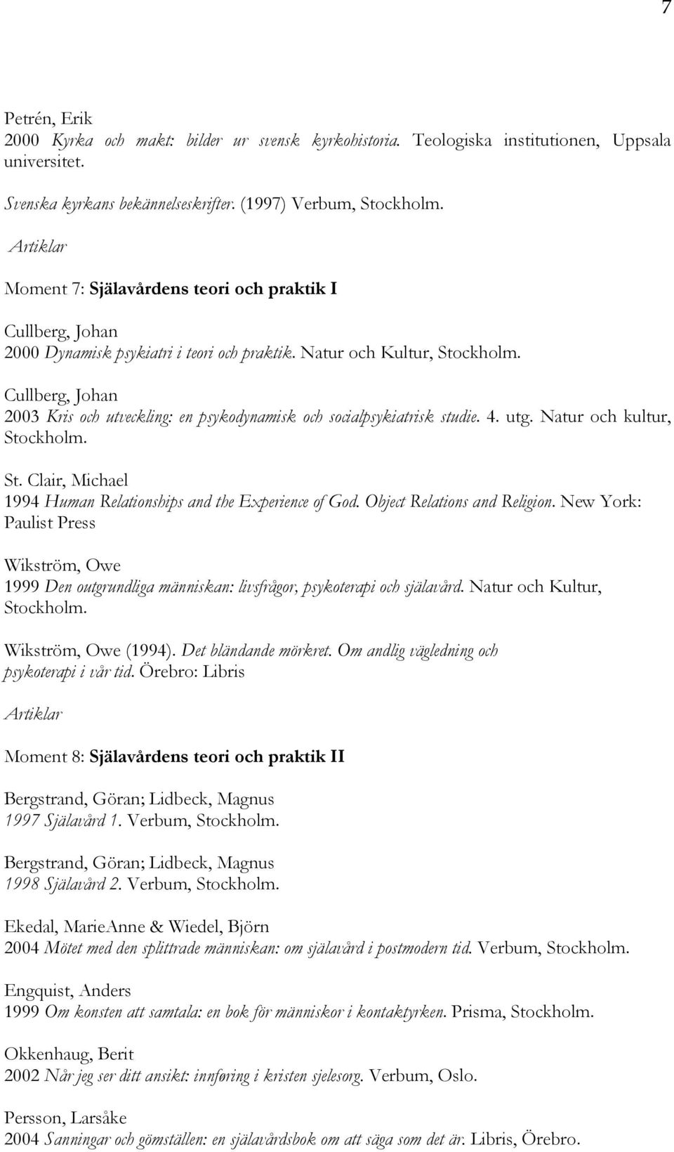 Cullberg, Johan 2003 Kris och utveckling: en psykodynamisk och socialpsykiatrisk studie. 4. utg. Natur och kultur, Stockholm. St. Clair, Michael 1994 Human Relationships and the Experience of God.