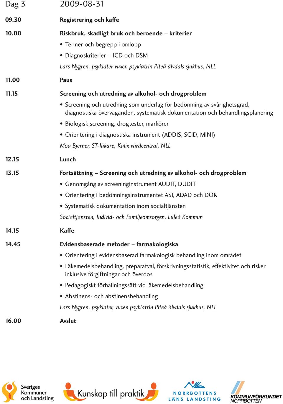 15 Screening och utredning av alkohol- och drogproblem Screening och utredning som underlag för bedömning av svårighetsgrad, diagnostiska överväganden, systematisk dokumentation och