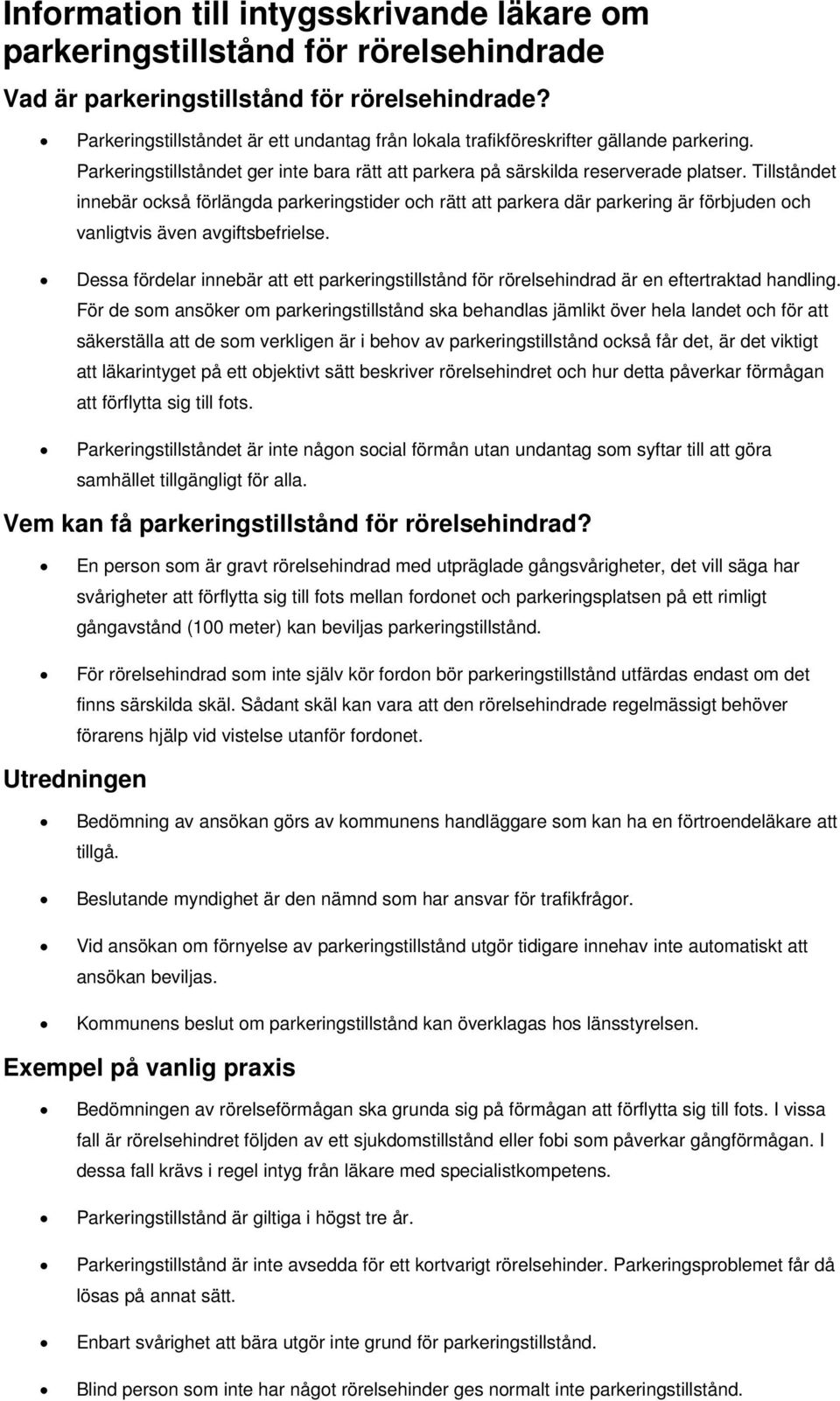 Tillståndet innebär också förlängda parkeringstider och rätt att parkera där parkering är förbjuden och vanligtvis även avgiftsbefrielse.