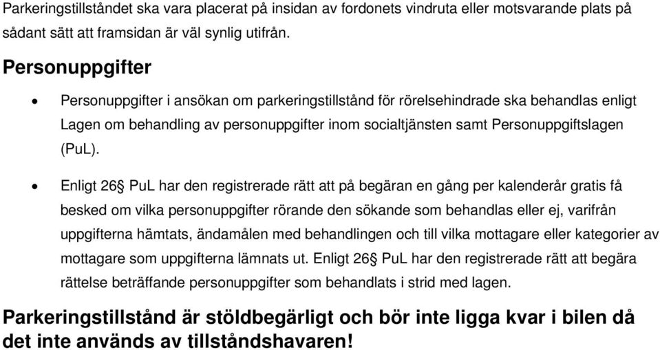 Enligt 26 PuL har den registrerade rätt att på begäran en gång per kalenderår gratis få besked om vilka personuppgifter rörande den sökande som behandlas eller ej, varifrån uppgifterna hämtats,