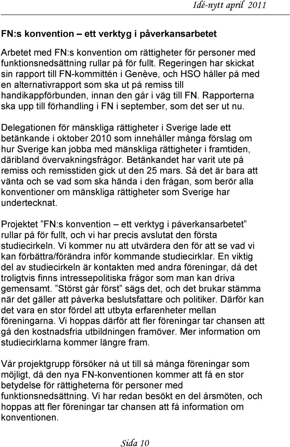 Rapporterna ska upp till förhandling i FN i september, som det ser ut nu.