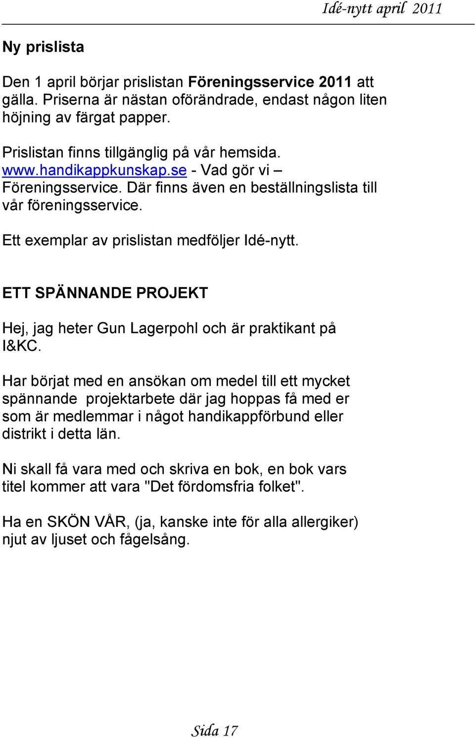 ETT SPÄNNANDE PROJEKT Hej, jag heter Gun Lagerpohl och är praktikant på I&KC.