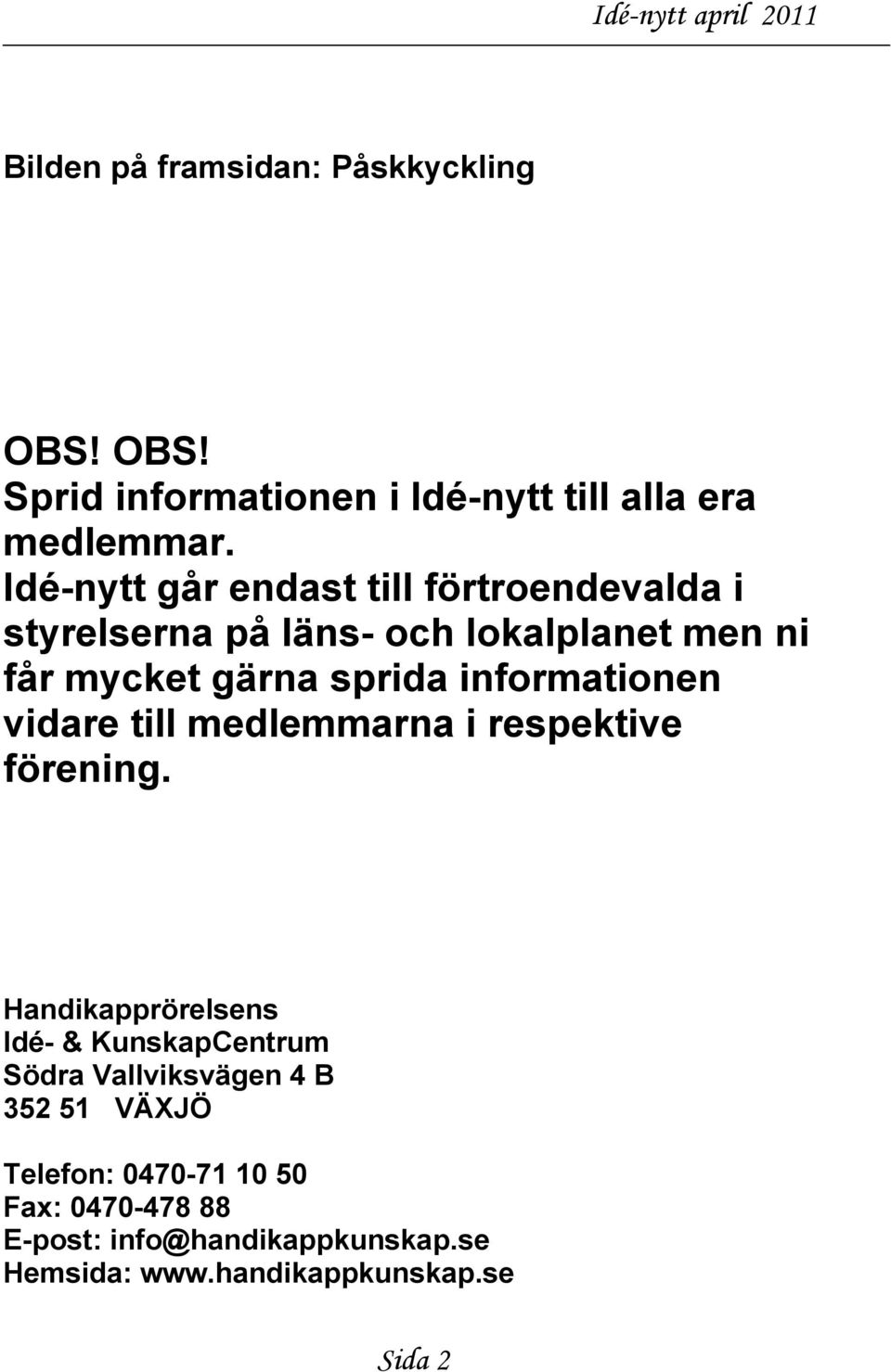 informationen vidare till medlemmarna i respektive förening.