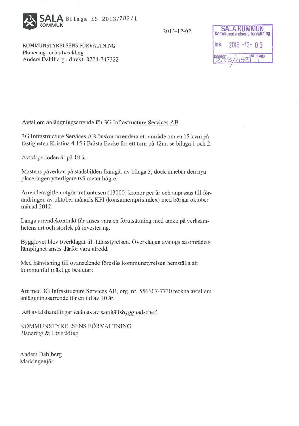 -013 rr551 1 l Avtal om anläggningsattende för 3G Infrastructure Services AB 3G Infrastructure Services AB önskar arrendera ett område om ca 15 kvm på fastigheten Kristina 4:15 i Bråsta Backe för ett