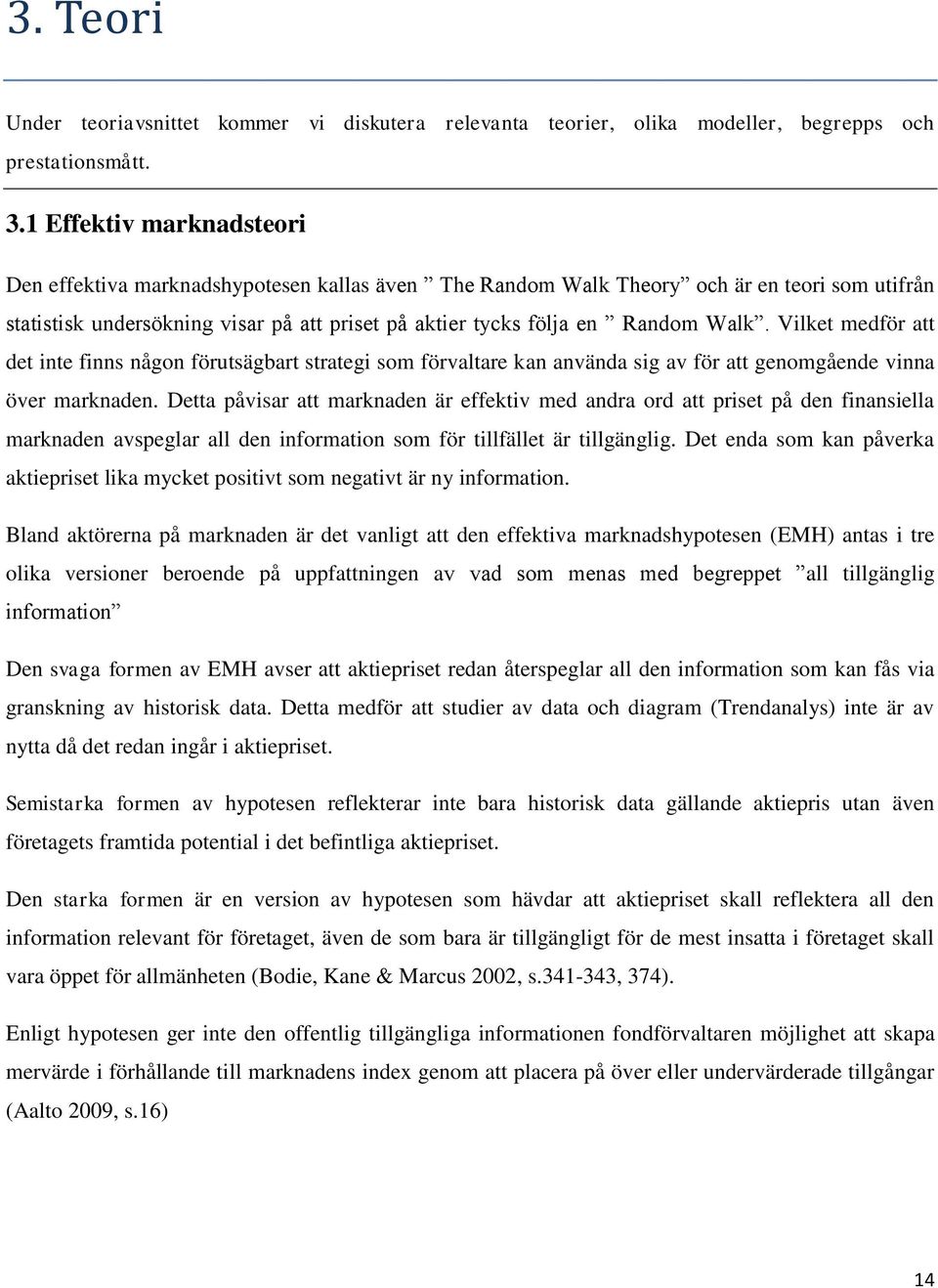 Walk. Vilket medför att det inte finns någon förutsägbart strategi som förvaltare kan använda sig av för att genomgående vinna över marknaden.