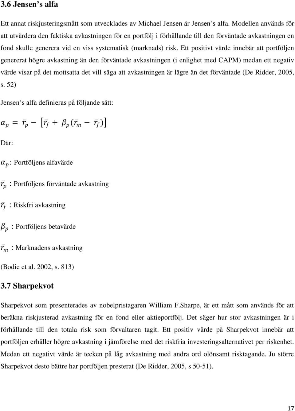 Ett positivt värde innebär att portföljen genererat högre avkastning än den förväntade avkastningen (i enlighet med CAPM) medan ett negativ värde visar på det mottsatta det vill säga att avkastningen