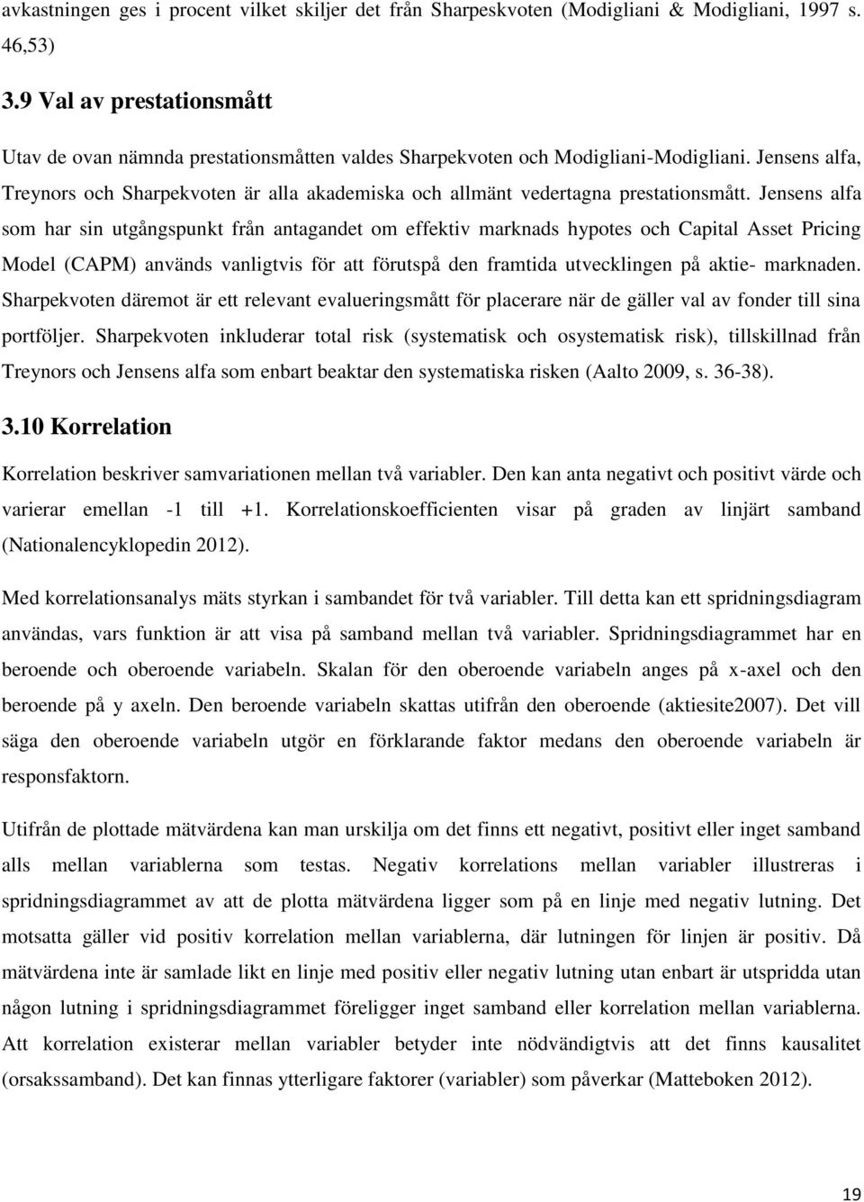 Jensens alfa, Treynors och Sharpekvoten är alla akademiska och allmänt vedertagna prestationsmått.