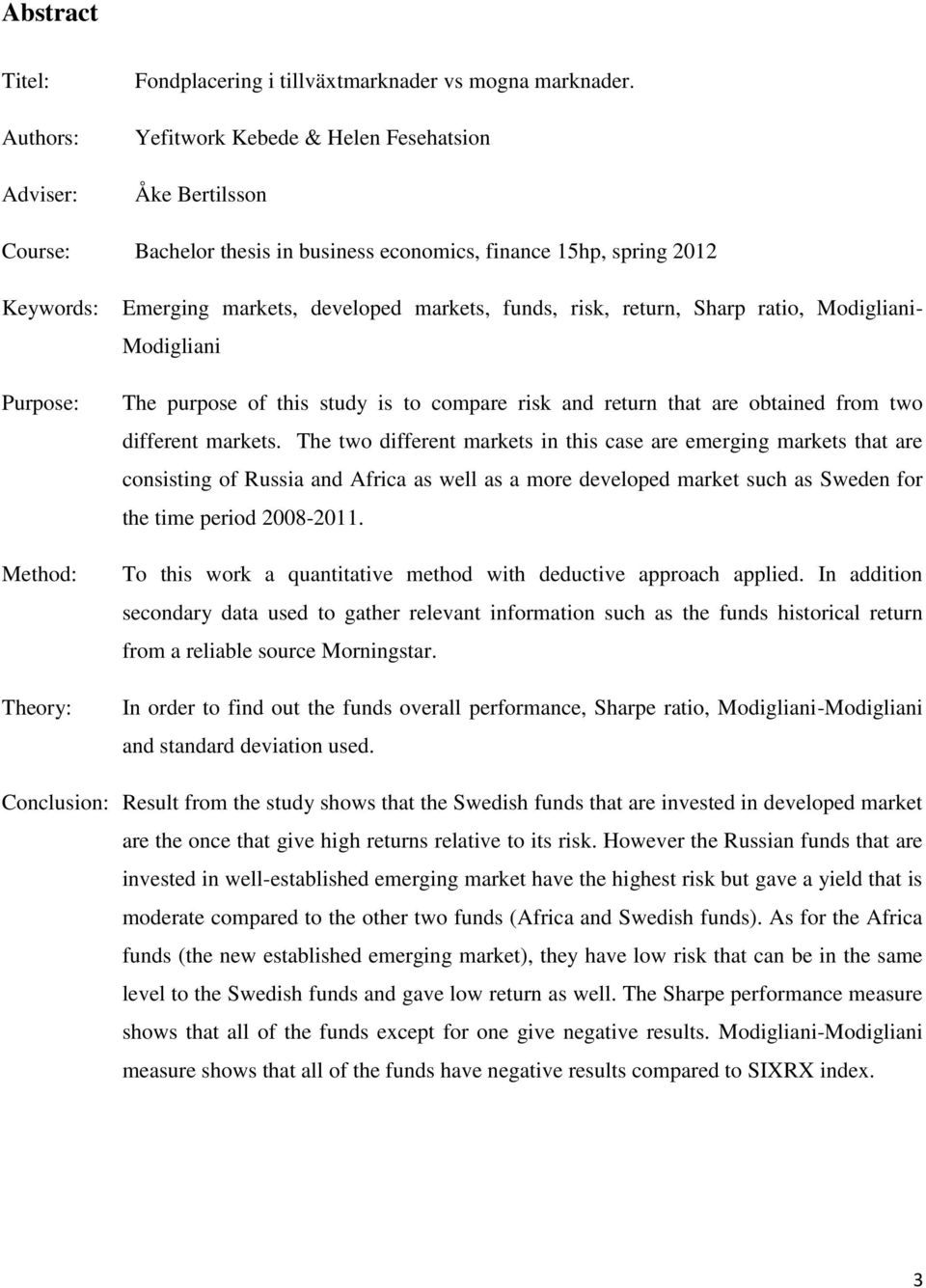 funds, risk, return, Sharp ratio, Modigliani- Modigliani The purpose of this study is to compare risk and return that are obtained from two different markets.