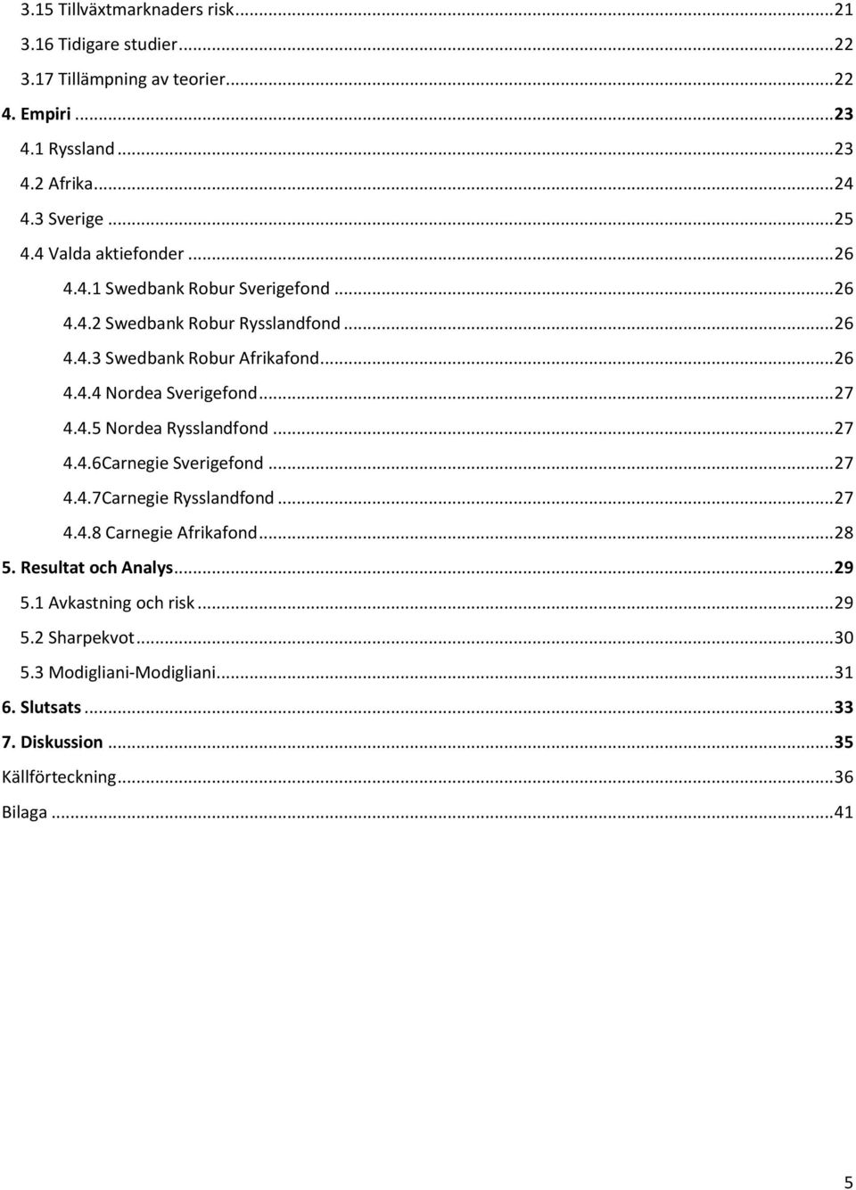 .. 27 4.4.5 Nordea Rysslandfond... 27 4.4.6Carnegie Sverigefond... 27 4.4.7Carnegie Rysslandfond... 27 4.4.8 Carnegie Afrikafond... 28 5. Resultat och Analys... 29 5.