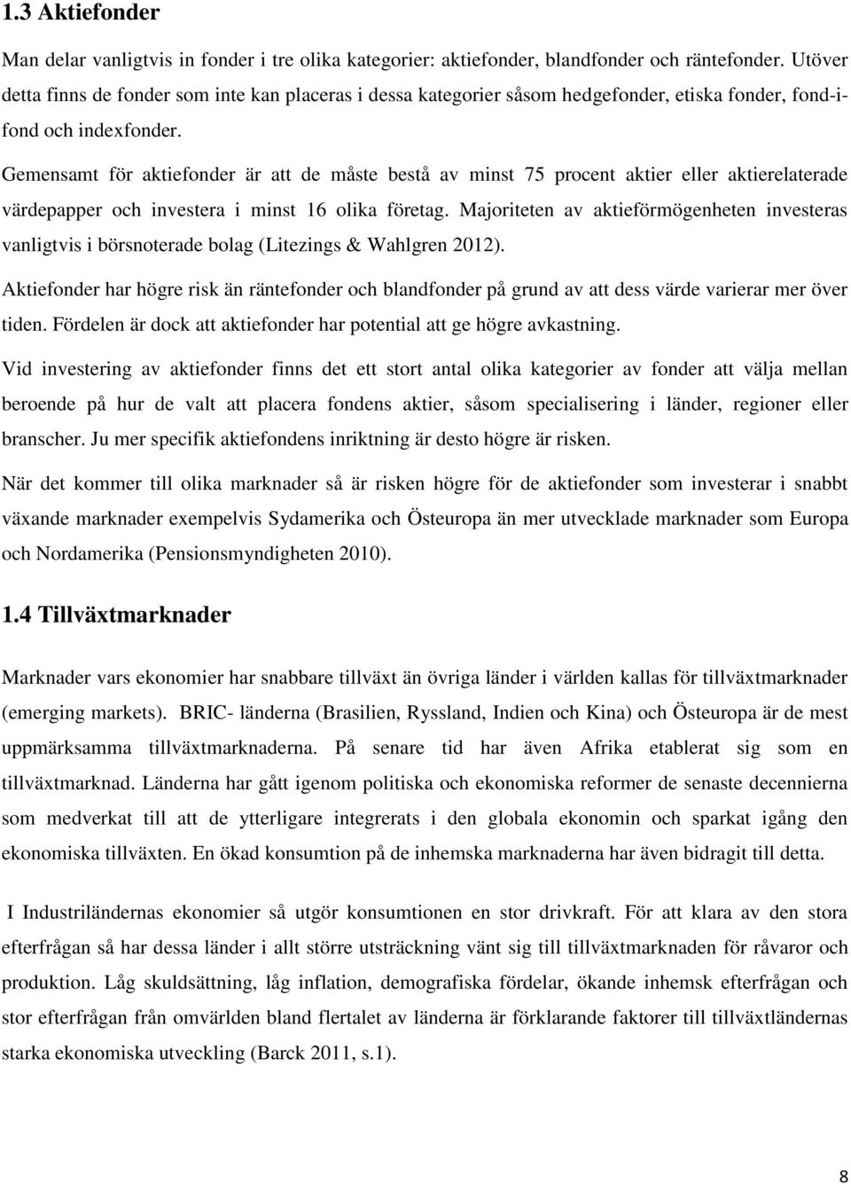 Gemensamt för aktiefonder är att de måste bestå av minst 75 procent aktier eller aktierelaterade värdepapper och investera i minst 16 olika företag.