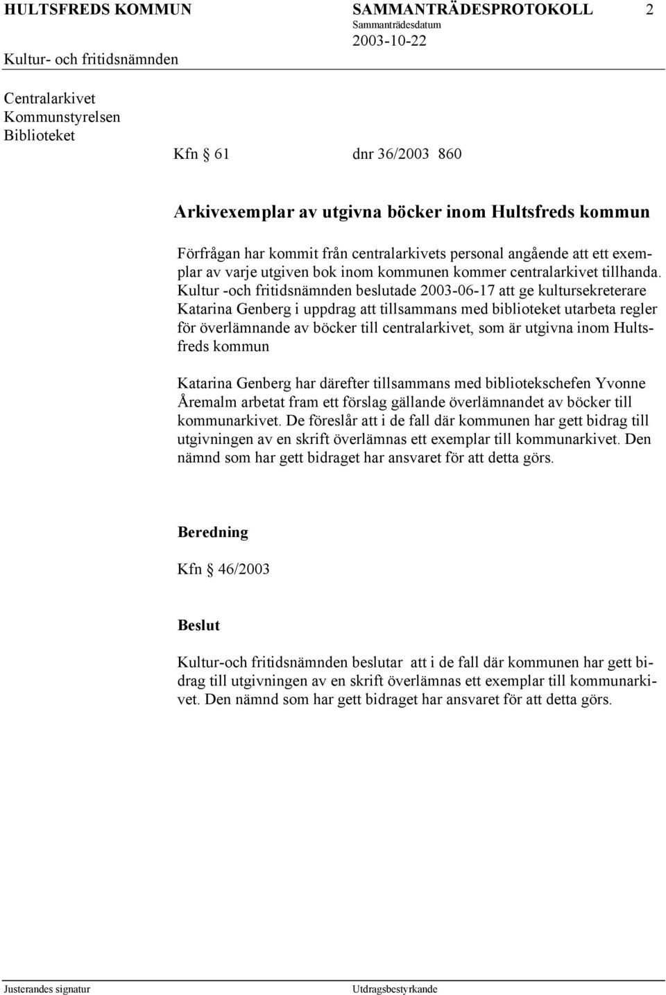 Kultur -och fritidsnämnden beslutade 2003-06-17 att ge kultursekreterare Katarina Genberg i uppdrag att tillsammans med biblioteket utarbeta regler för överlämnande av böcker till centralarkivet, som