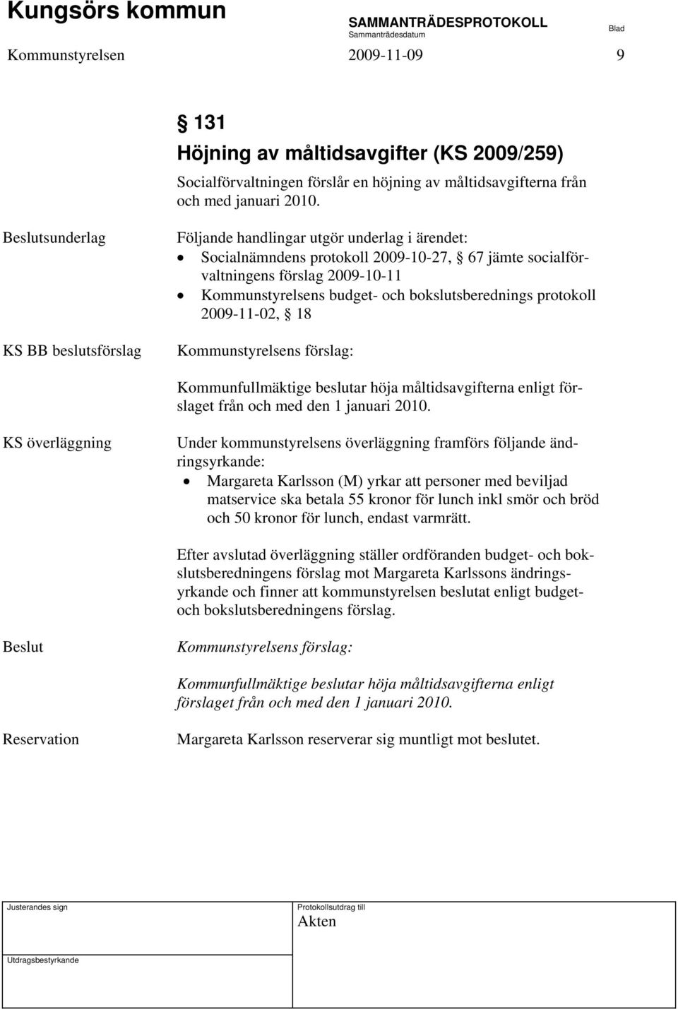 bokslutsberednings protokoll 2009-11-02, 18 Kommunstyrelsens förslag: Kommunfullmäktige beslutar höja måltidsavgifterna enligt förslaget från och med den 1 januari 2010.