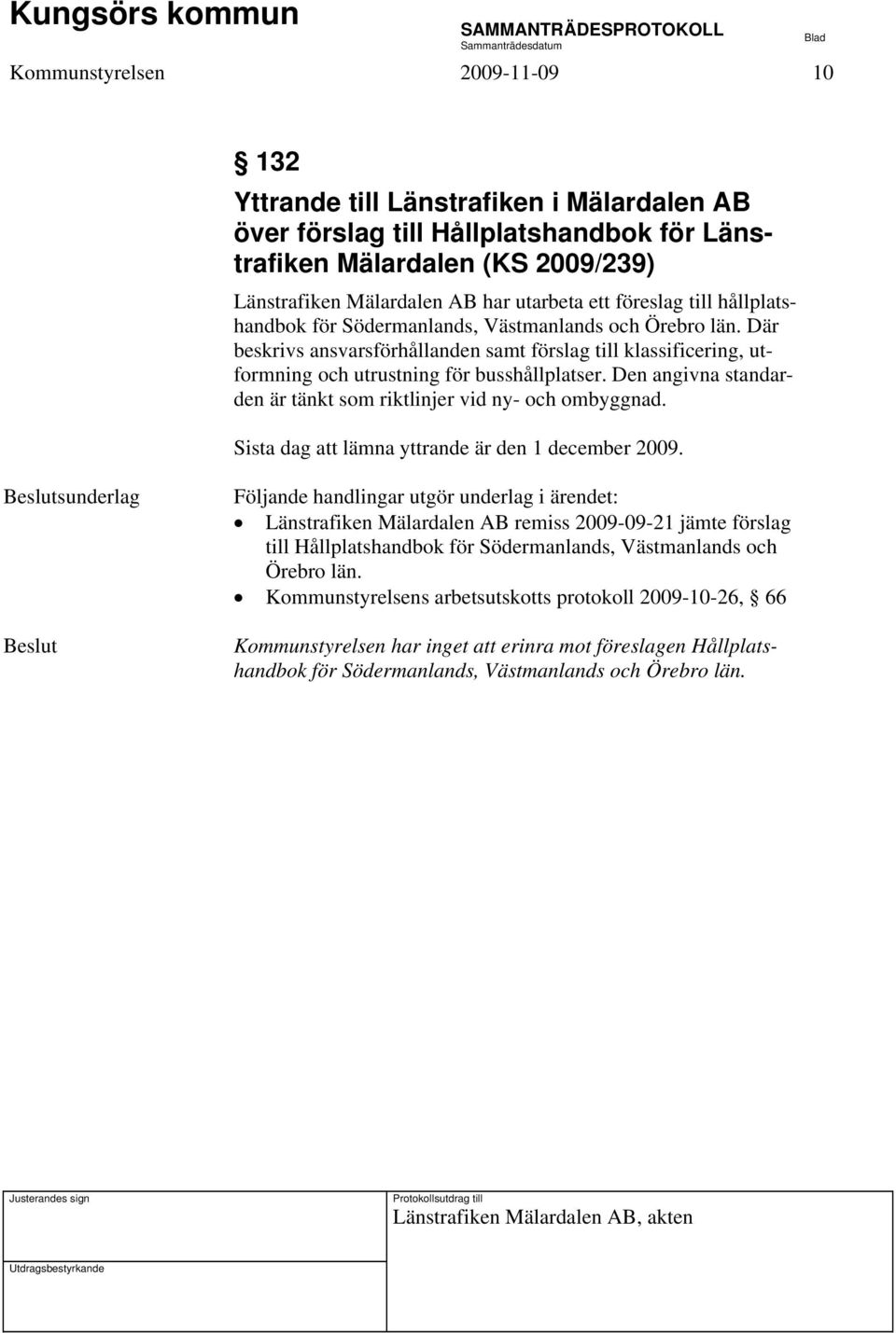 Den angivna standarden är tänkt som riktlinjer vid ny- och ombyggnad. Sista dag att lämna yttrande är den 1 december 2009.