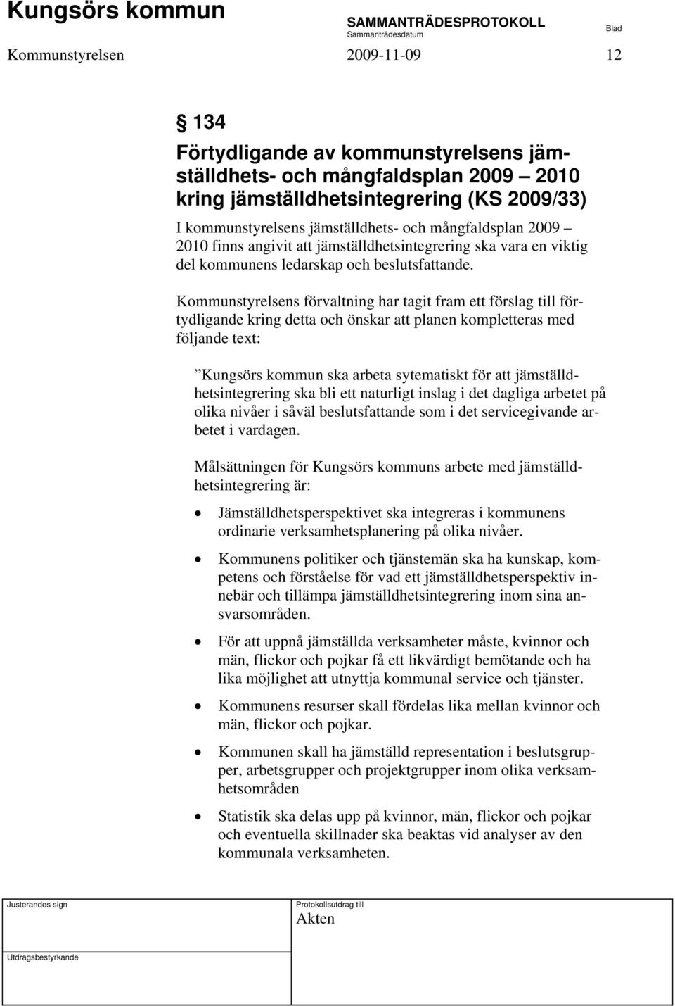 Kommunstyrelsens förvaltning har tagit fram ett förslag till förtydligande kring detta och önskar att planen kompletteras med följande text: Kungsörs kommun ska arbeta sytematiskt för att