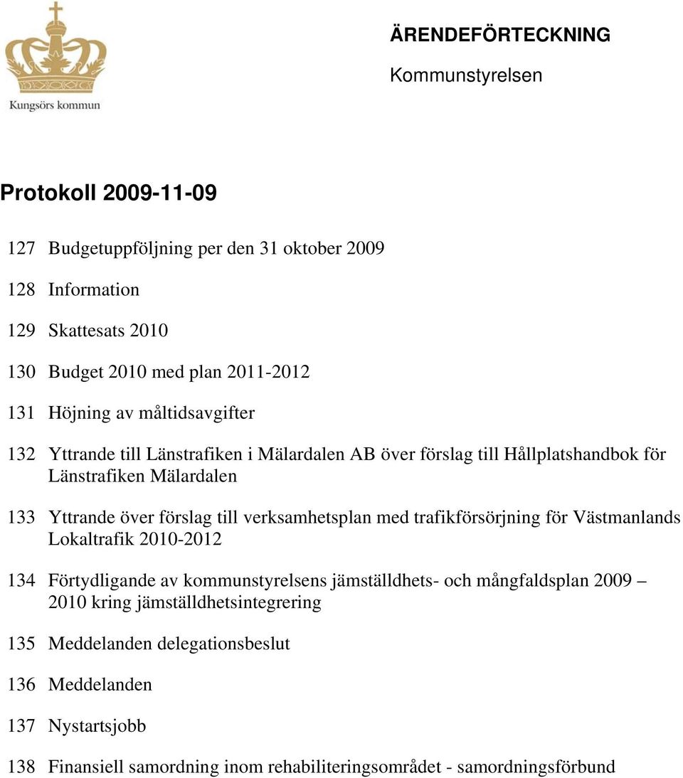 förslag till verksamhetsplan med trafikförsörjning för Västmanlands Lokaltrafik 2010-2012 134 Förtydligande av kommunstyrelsens jämställdhets- och mångfaldsplan 2009