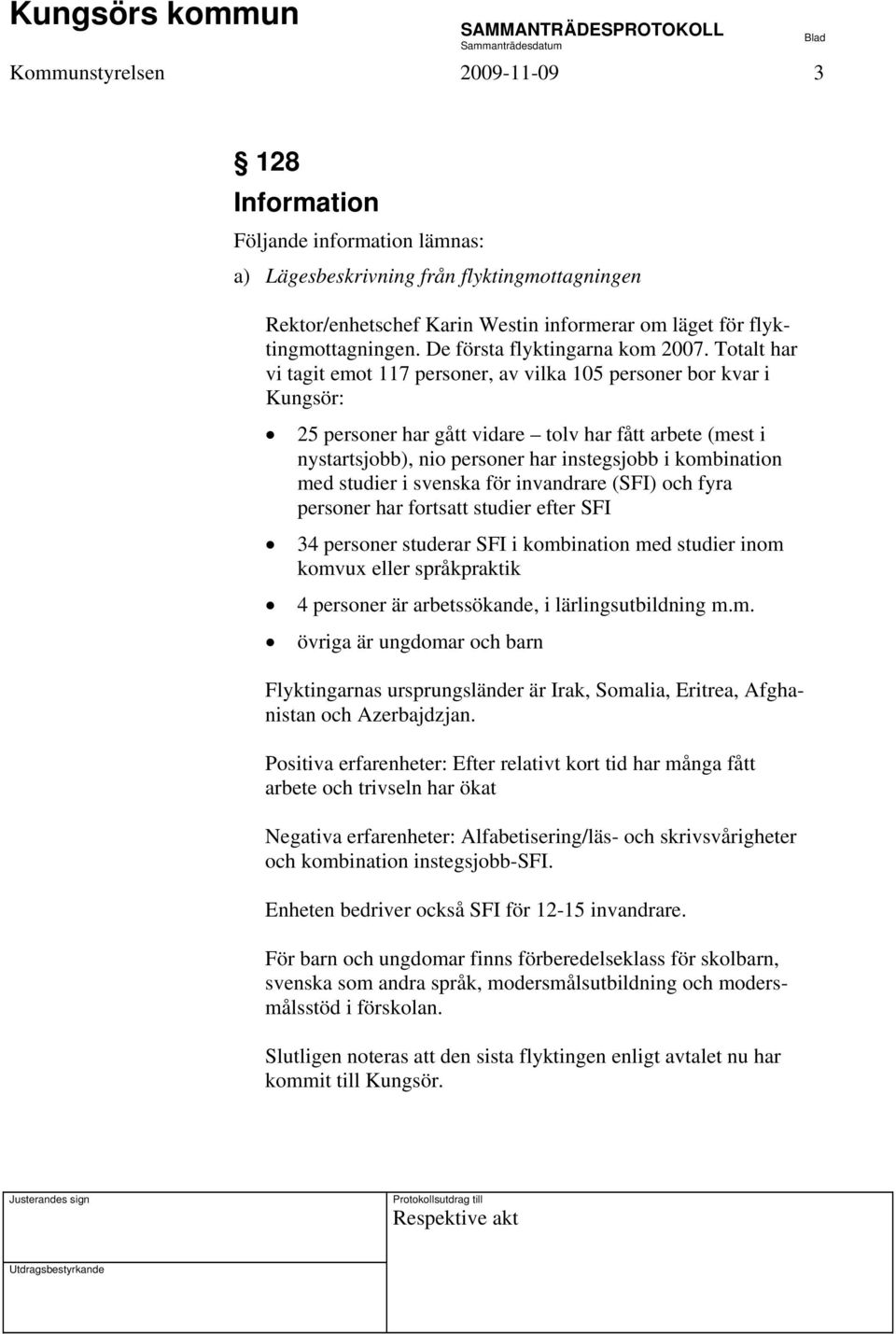 Totalt har vi tagit emot 117 personer, av vilka 105 personer bor kvar i Kungsör: 25 personer har gått vidare tolv har fått arbete (mest i nystartsjobb), nio personer har instegsjobb i kombination med