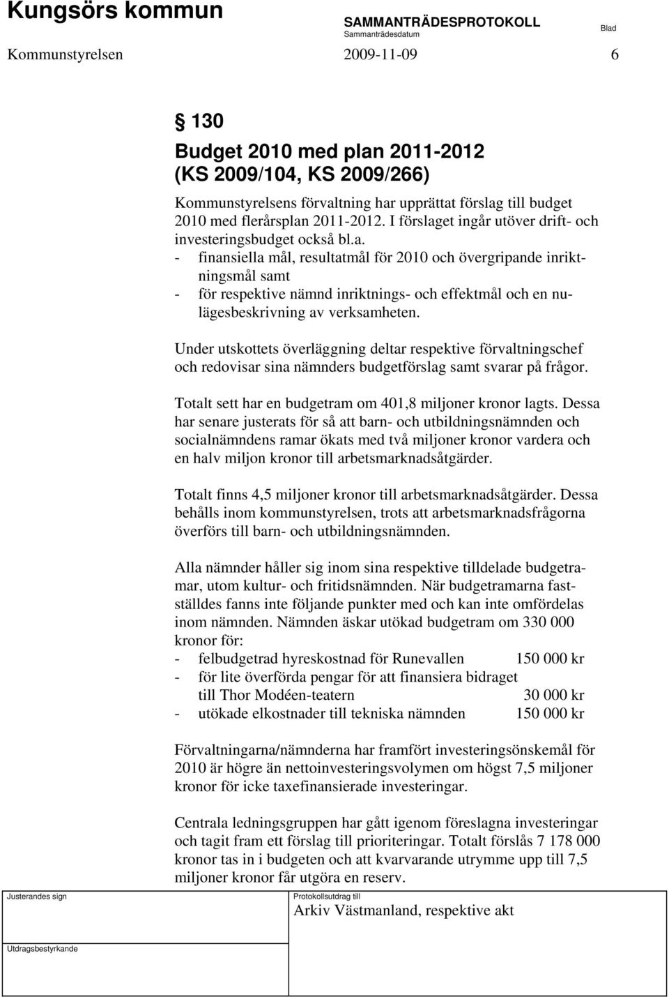 Under utskottets överläggning deltar respektive förvaltningschef och redovisar sina nämnders budgetförslag samt svarar på frågor. Totalt sett har en budgetram om 401,8 miljoner kronor lagts.