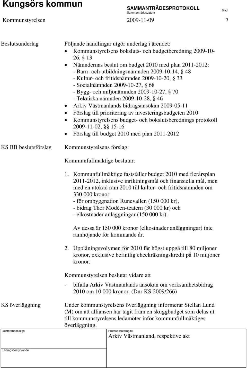 nämnden 2009-10-28, 46 Arkiv Västmanlands bidragsansökan 2009-05-11 Förslag till prioritering av investeringsbudgeten 2010 Kommunstyrelsens budget- och bokslutsberednings protokoll 2009-11-02, 15-16