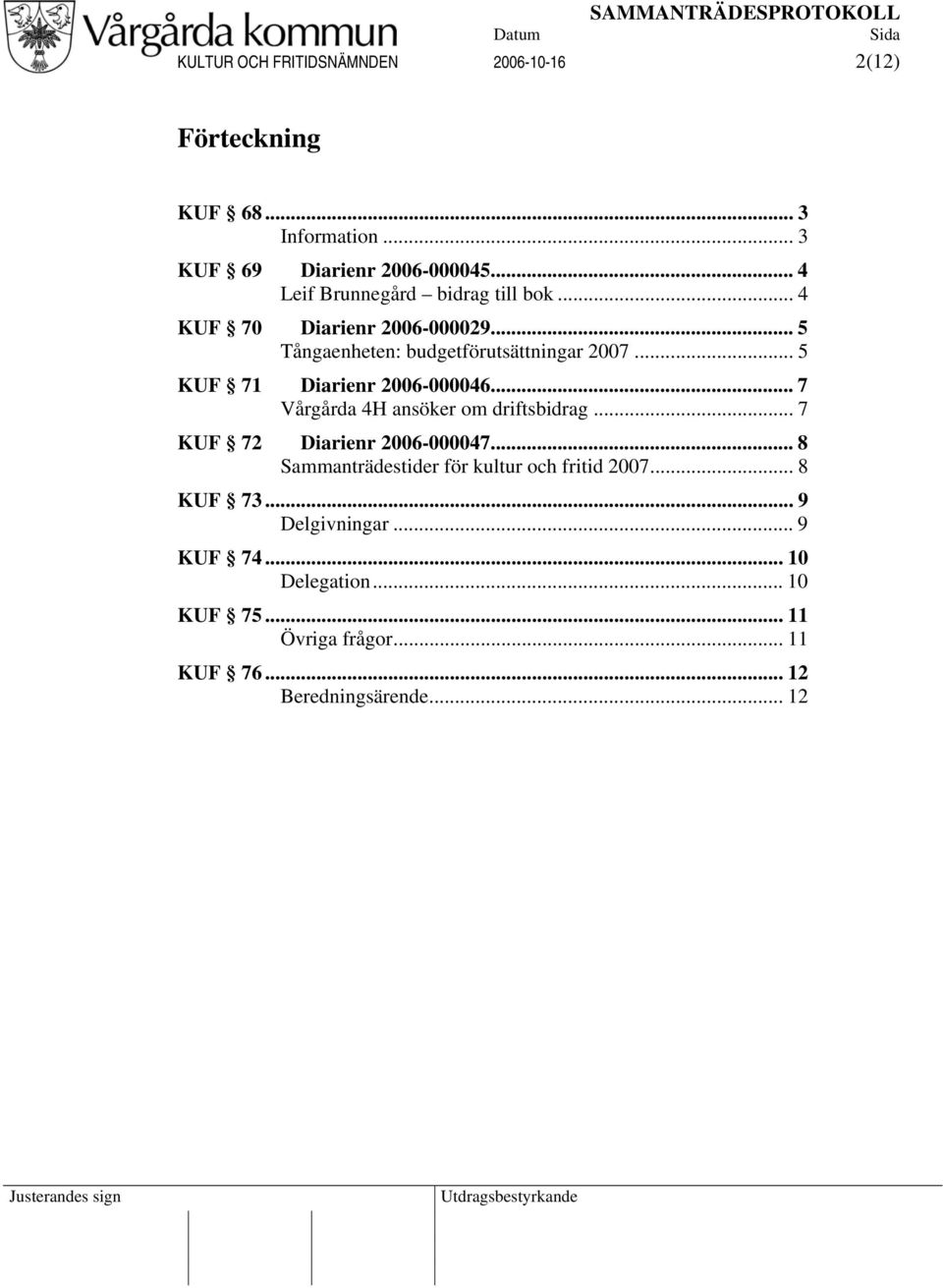 .. 5 KUF 71 Diarienr 2006-000046... 7 Vårgårda 4H ansöker om driftsbidrag... 7 KUF 72 Diarienr 2006-000047.