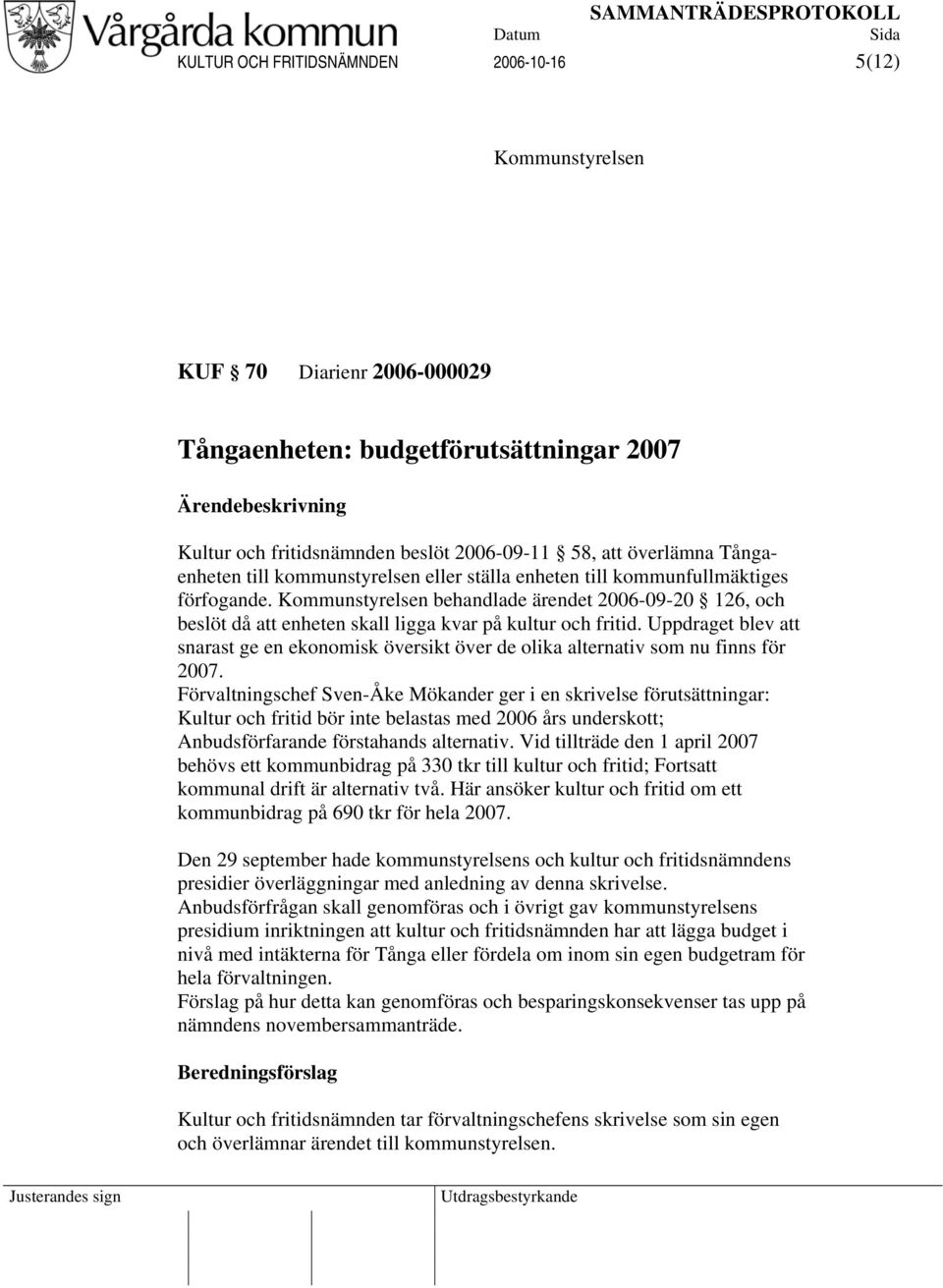 Kommunstyrelsen behandlade ärendet 2006-09-20 126, och beslöt då att enheten skall ligga kvar på kultur och fritid.