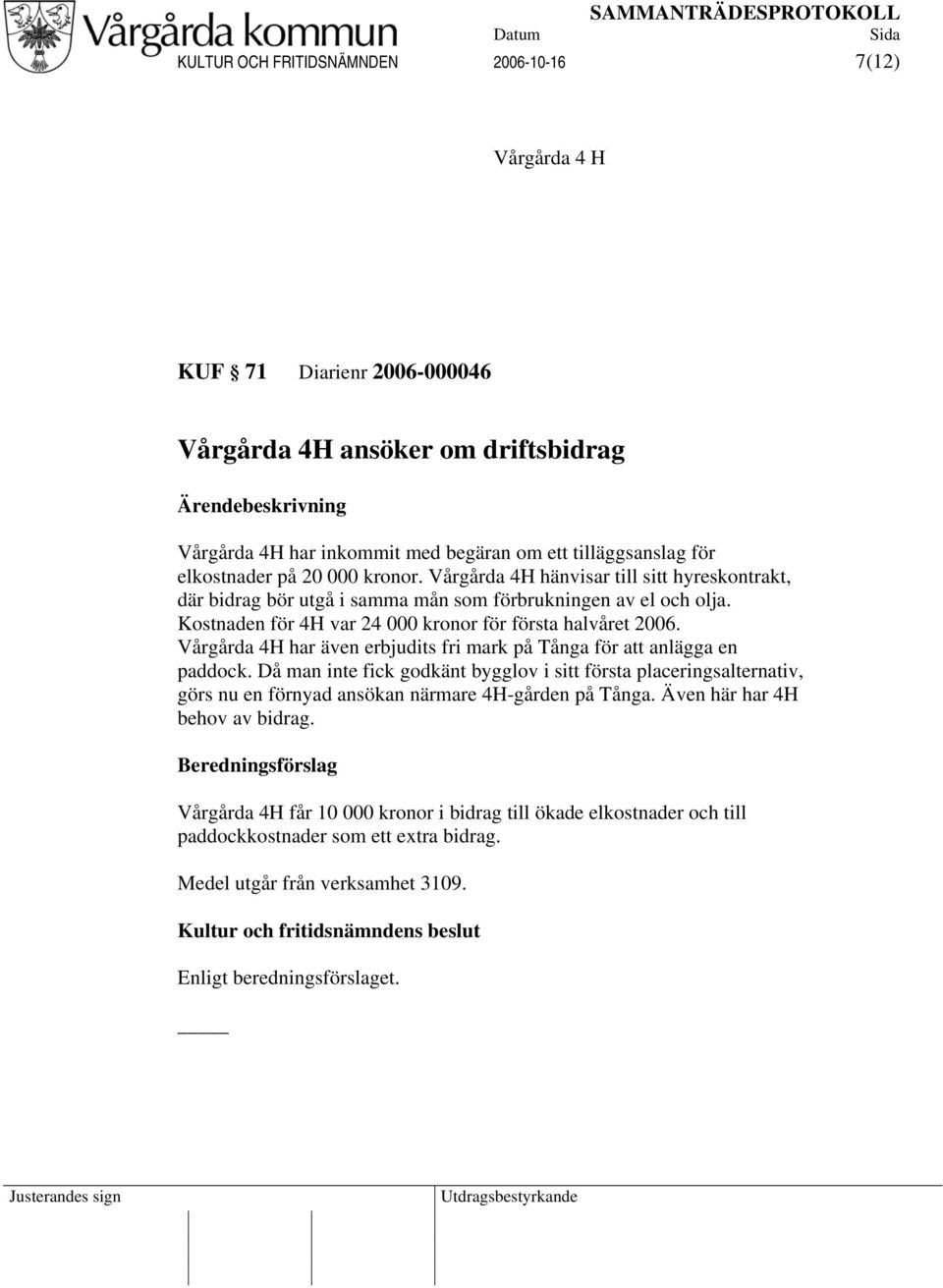 Kostnaden för 4H var 24 000 kronor för första halvåret 2006. Vårgårda 4H har även erbjudits fri mark på Tånga för att anlägga en paddock.