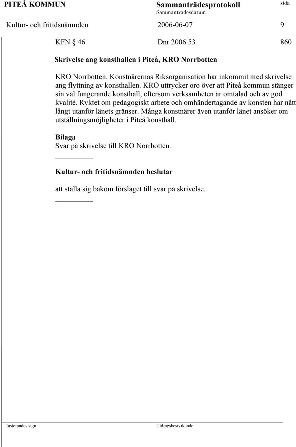 KRO uttrycker oro över att Piteå kommun stänger sin väl fungerande konsthall, eftersom verksamheten är omtalad och av god kvalité.