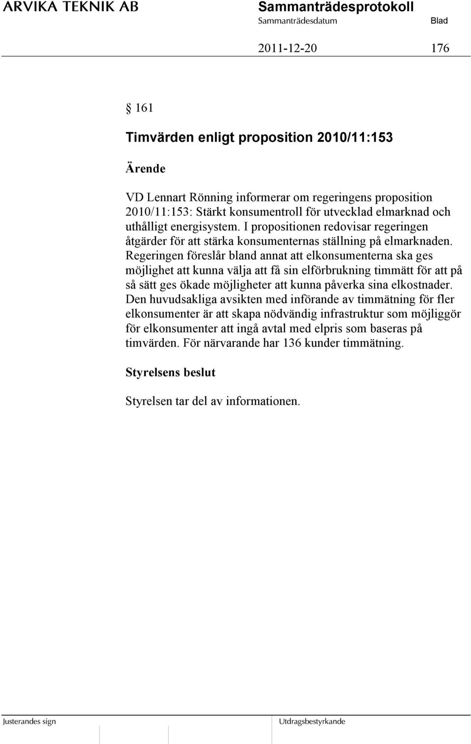 Regeringen föreslår bland annat att elkonsumenterna ska ges möjlighet att kunna välja att få sin elförbrukning timmätt för att på så sätt ges ökade möjligheter att kunna påverka sina