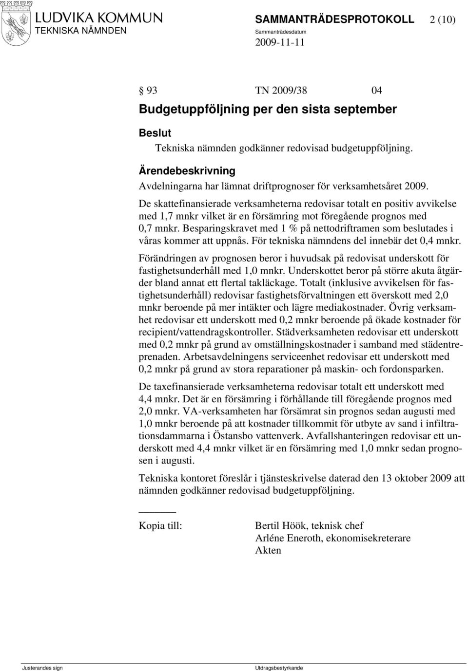 De skattefinansierade verksamheterna redovisar totalt en positiv avvikelse med 1,7 mnkr vilket är en försämring mot föregående prognos med 0,7 mnkr.