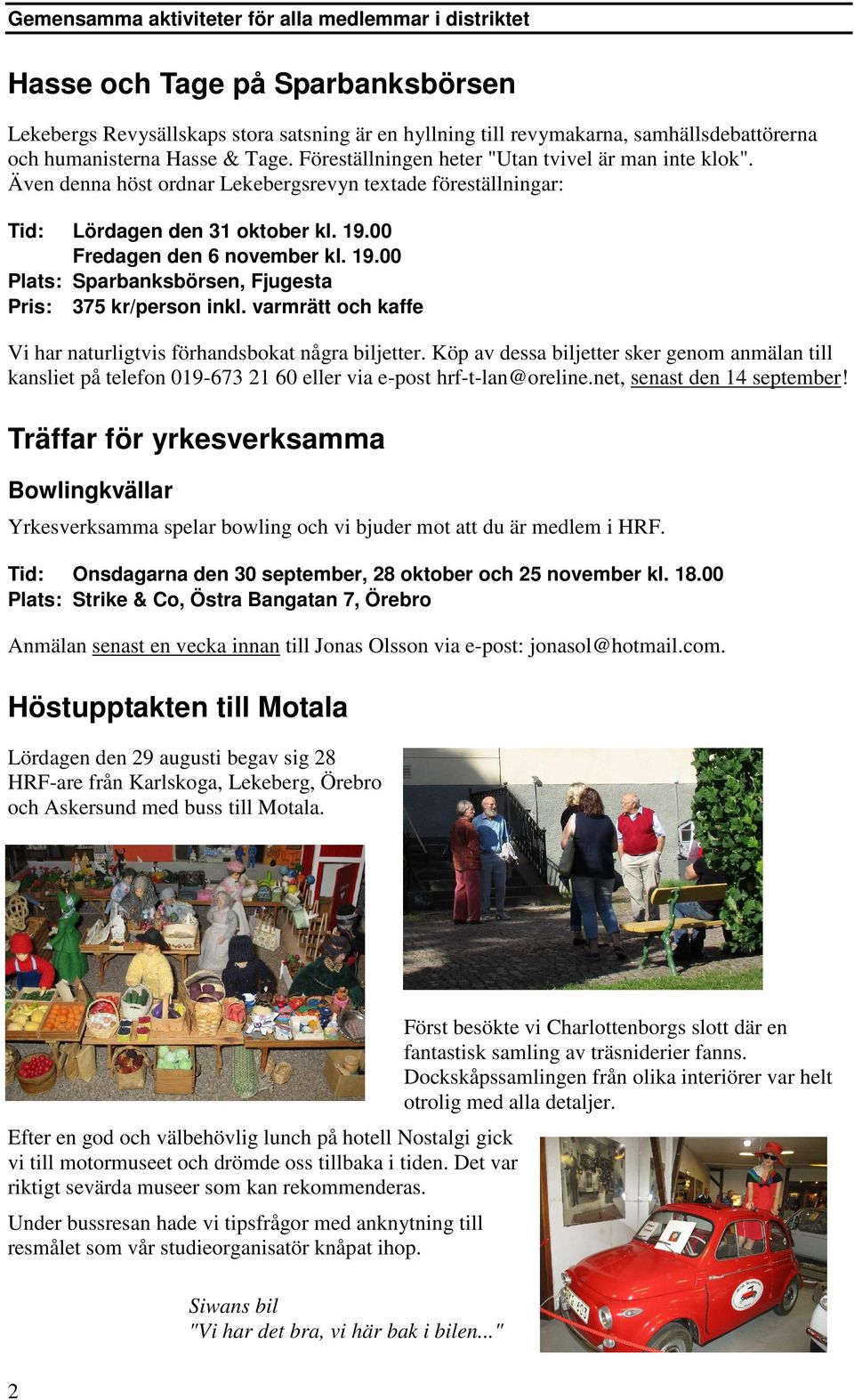 19.00 Plats: Sparbanksbörsen, Fjugesta Pris: 375 kr/person inkl. varmrätt och kaffe Vi har naturligtvis förhandsbokat några biljetter.