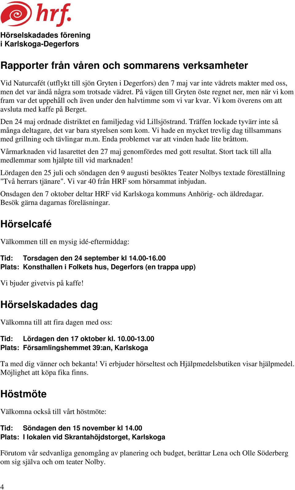 Den 24 maj ordnade distriktet en familjedag vid Lillsjöstrand. Träffen lockade tyvärr inte så många deltagare, det var bara styrelsen som kom.