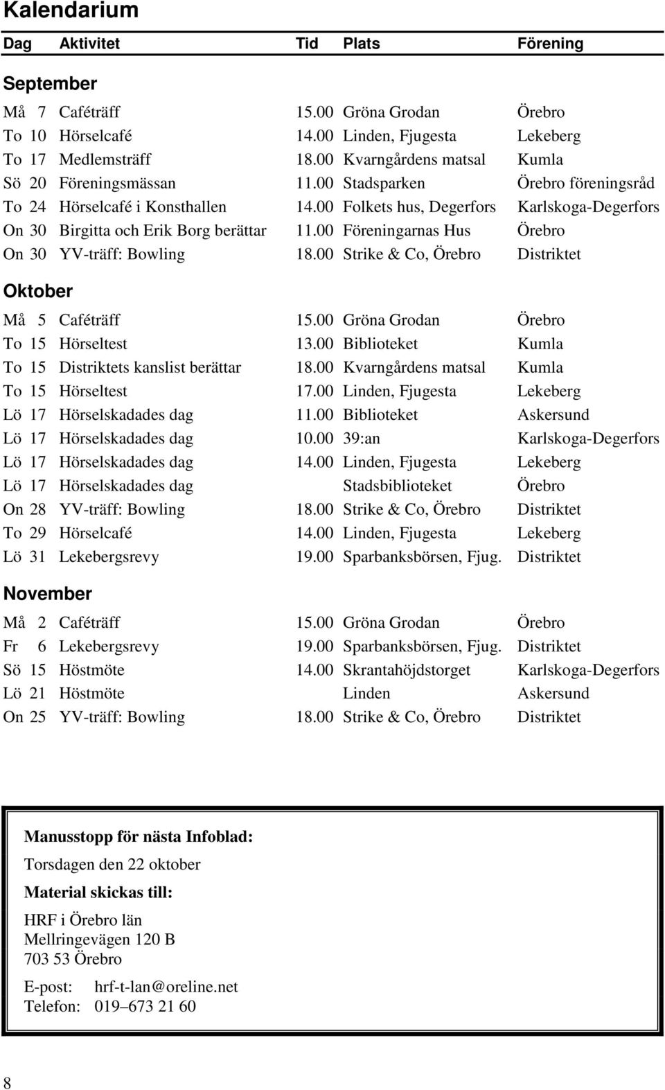 00 Folkets hus, Degerfors Karlskoga-Degerfors On 30 Birgitta och Erik Borg berättar 11.00 Föreningarnas Hus Örebro On 30 YV-träff: Bowling 18.