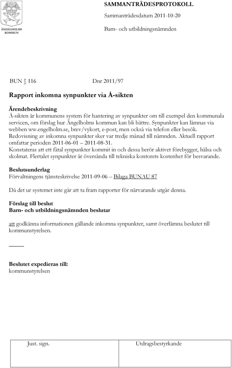 Redovisning av inkomna synpunkter sker var tredje månad till nämnden. Aktuell rapport omfattar perioden 2011-06-01 2011-08-31.