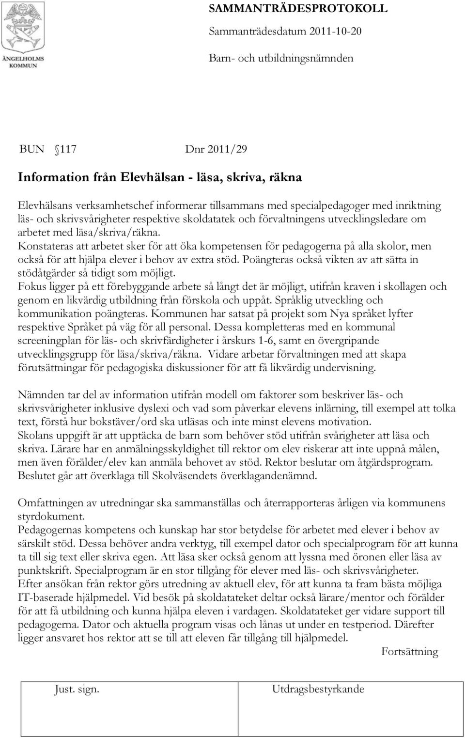 Konstateras att arbetet sker för att öka kompetensen för pedagogerna på alla skolor, men också för att hjälpa elever i behov av extra stöd.