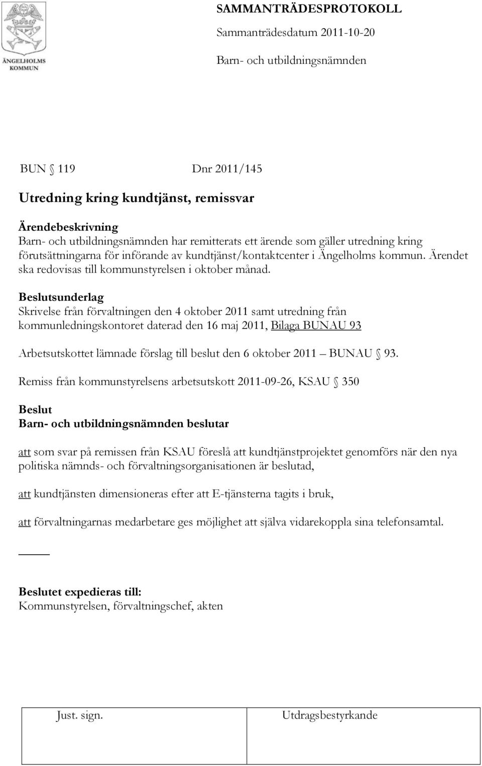 Beslutsunderlag Skrivelse från förvaltningen den 4 oktober 2011 samt utredning från kommunledningskontoret daterad den 16 maj 2011, Bilaga BUNAU 93 Arbetsutskottet lämnade förslag till beslut den 6