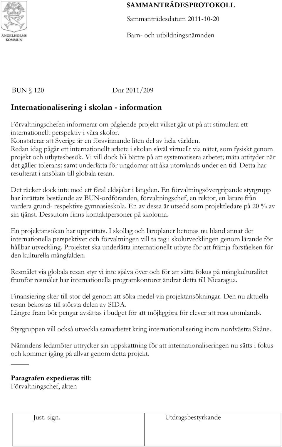 Vi vill dock bli bättre på att systematisera arbetet; mäta attityder när det gäller tolerans; samt underlätta för ungdomar att åka utomlands under en tid.