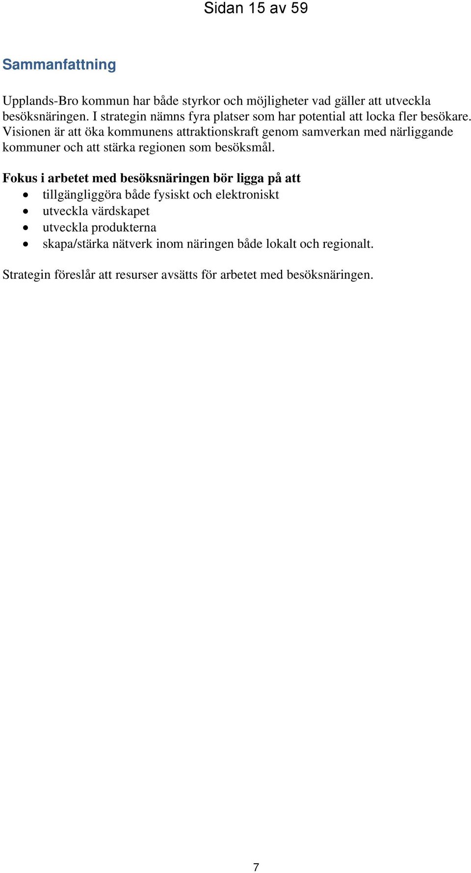 Visionen är att öka kommunens attraktionskraft genom samverkan med närliggande kommuner och att stärka regionen som besöksmål.