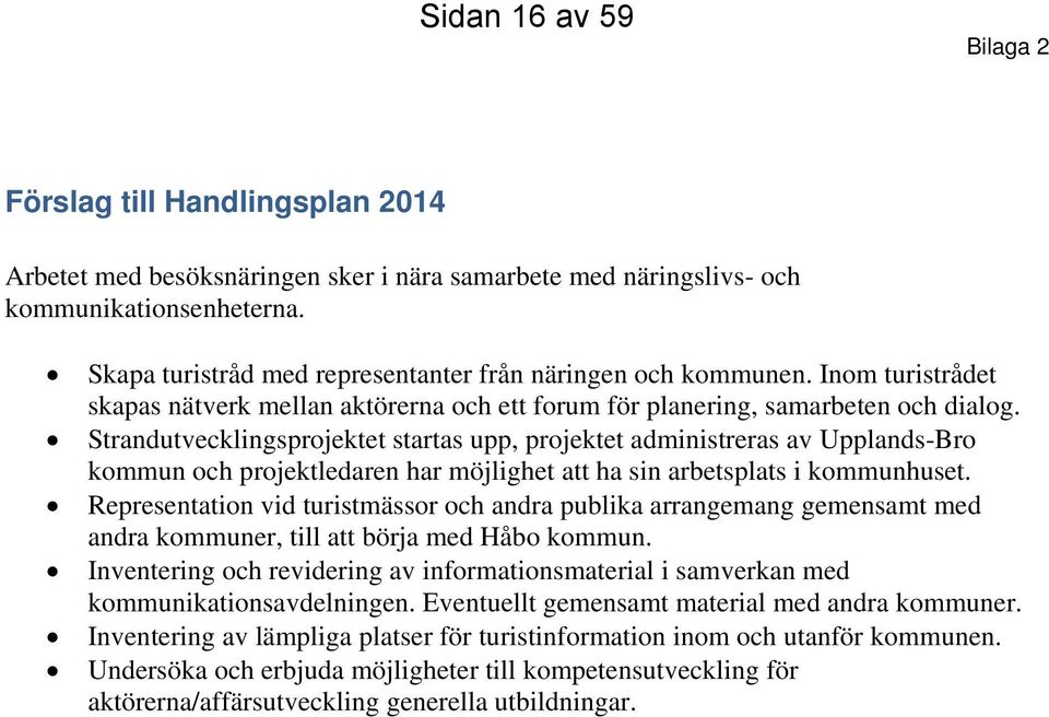 Strandutvecklingsprojektet startas upp, projektet administreras av Upplands-Bro kommun och projektledaren har möjlighet att ha sin arbetsplats i kommunhuset.