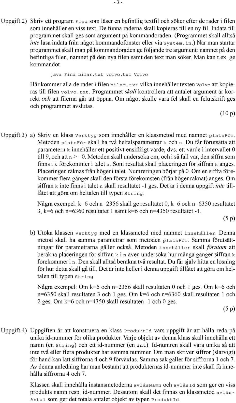 e läsa indata från något kommandofönster eller via System.in.) När man startar programmet skall man på kommandoraden ge följande tre argument: namnet på den befintliga filen, namnet på den nya filen samt den text man söker.