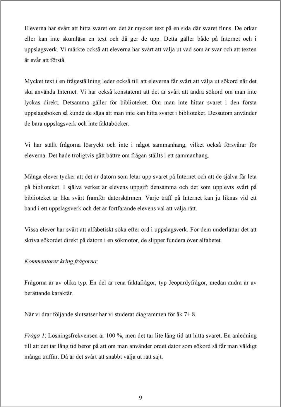 Mycket text i en frågeställning leder också till att eleverna får svårt att välja ut sökord när det ska använda Internet.